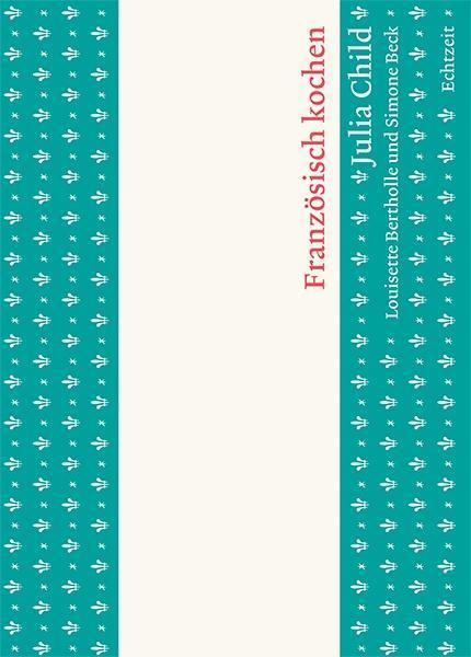 Kochbuch Französisch kochen von Julia Child. Das zeitlose Standardwerk erstmalig in deutscher Übersetzung