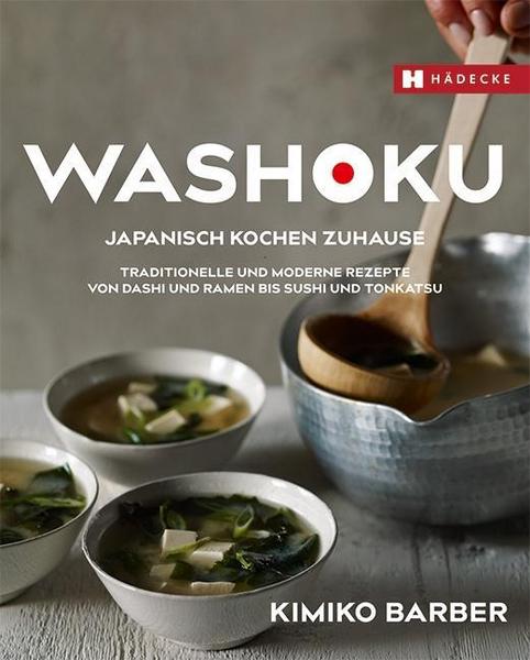 Kochbuch Washoku – Japanisch kochen zuhause. Traditionelle und moderne Rezepte von Dashi und Ramen bis Sushi und Tonkatsu. Von Kimiko Barber