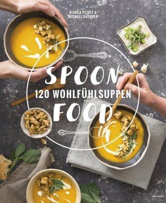 Kochbuch Spoonfood. 120 Wohlfühlsuppen und Eintopf Rezepte für jede Jahreszeit und jeden Geschmack! Von Bianca-Rafaela & Michael Baswald