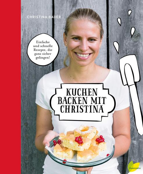Kochbuch Kuchen backen mit Christina - Einfache und schnelle Backrezepte, die ganz sicher gelingen