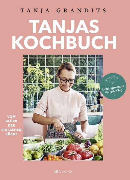 Kochbuch Tanjas Kochbuch. Vom Glück der einfachen Küche. Lieblingsrezepte für jeden Tag. Von Tanja Grandits