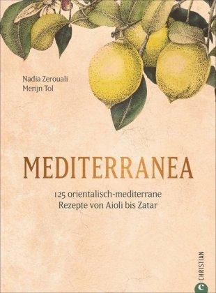 Kochbuch Mediterranea - 125 orientalisch-mediterrane Rezepte von Aioli bis Zatar. Von Nadia Zerouali und Merijn Tol