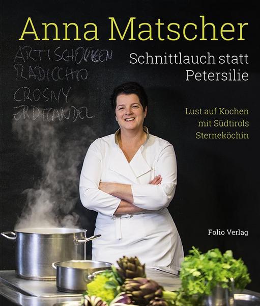 Kochbuch Schnittlauch statt Petersilie. Lust auf Kochen mit Südtirols Sterneköchin Anna Matscher