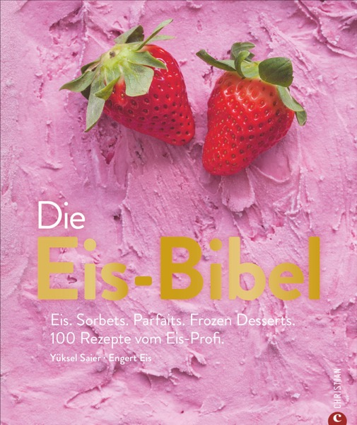 Kochbuch Die Eis-Bibel - Eiscreme, Sorbets, Parfaits, Frozen Desserts. 100 Rezepte vom Eisprofi Engert
