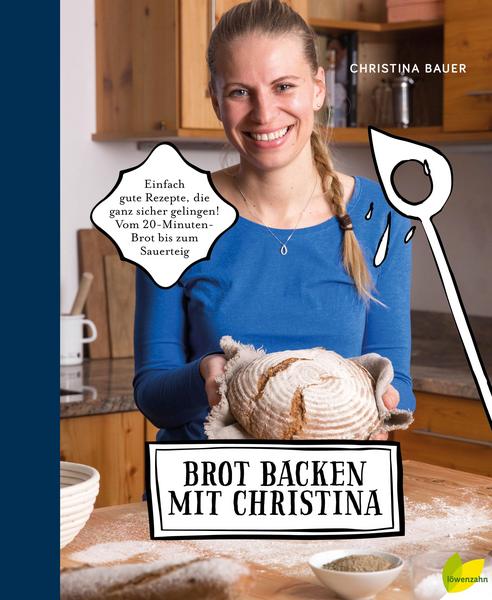 Kochbuch Brot backen mit Christina. Einfach gute Rezepte, die ganz sicher gelingen! Vom 20-Minuten-Brot bis zum Sauerteig