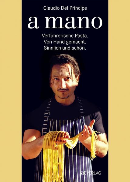 Kochbuch A Mano - Verführerische Pasta. Von Hand gemacht. Sinnlich und schön.