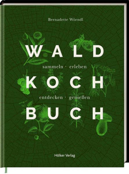 Kochbuch - Waldkochbuch - Mit Bernadette Wörndl sammeln - erleben - entdecken - genießen