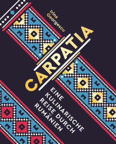 Kochbuch Carpatia - Eine kulinarische Reise durch Rumänien - von Irina Georgescu