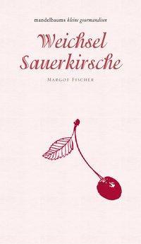 Kochbuch Weichsel / Sauerkirsche. Mandelbaums kleine Gourmandise Band 18